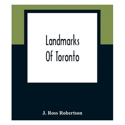 "Landmarks Of Toronto; A Collection Of Historical Sketches Of The Old Town Of York From 1792 Unt