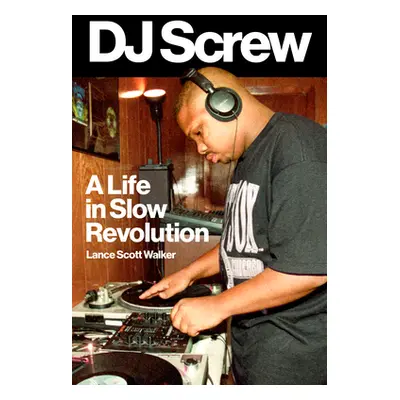 "DJ Screw: A Life in Slow Revolution" - "" ("Walker Lance Scott")