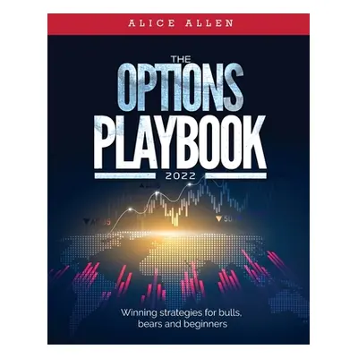 "The Options Playbook 2022: Winning strategies for bulls, bears and beginners" - "" ("Alice Alle