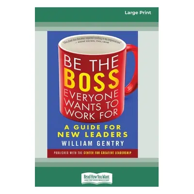 "Be the Boss Everyone Wants to Work For: A Guide for New Leaders [Standard Large Print 16 Pt Edi