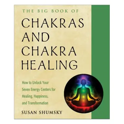 "The Big Book of Chakras and Chakra Healing: How to Unlock Your Seven Energy Centers for Healing