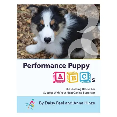 "Performance Puppy ABCs: The Building Blocks For Success With Your Next Canine Superstar" - "" (