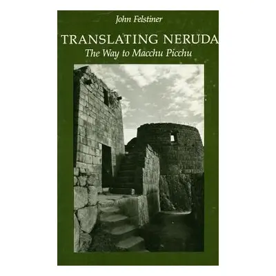 "Translating Neruda: The Way to Macchu Picchu" - "" ("Felstiner John")