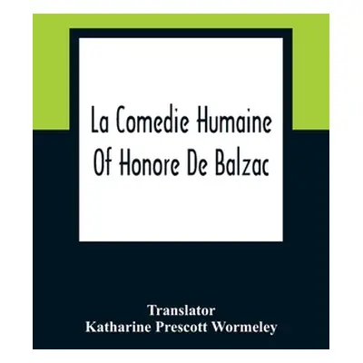 "La Comedie Humaine Of Honore De Balzac" - "" ("Prescott Wormeley Katharine")