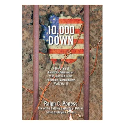 "10,000 Down: A Short Tale of American Prisoners of War Captured in the Philippine Islands Durin