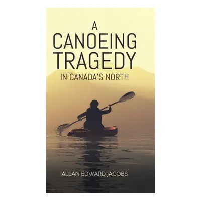 "A Canoeing Tragedy in Canada's North" - "" ("Jacobs Allan Edward")