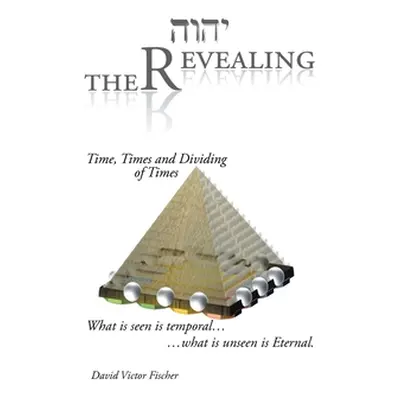 "The Revealing: Time, Times and Dividing of Times" - "" ("Fischer David Victor")