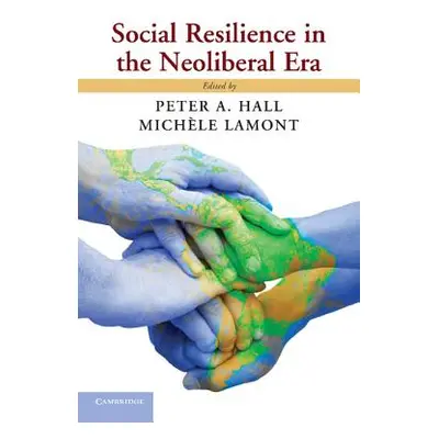 "Social Resilience in the Neoliberal Era" - "" ("Hall Peter A.")