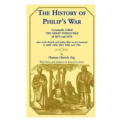 "The History of Philip's War, Commonly Called the Great Indian War of 1675 and 1676. Also of the