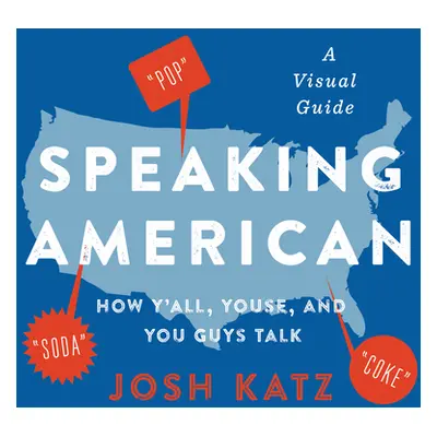 "Speaking American: How Y'All, Youse, and You Guys Talk: A Visual Guide" - "" ("Katz Josh")