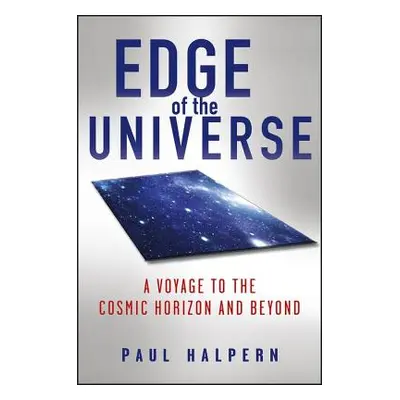 "Edge of the Universe: A Voyage to the Cosmic Horizon and Beyond" - "" ("Halpern Paul")