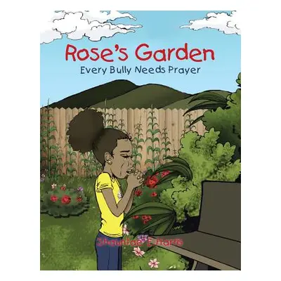 "Rose's Garden: Every Bully Needs Prayer" - "" ("Harris Shauntae' E.")