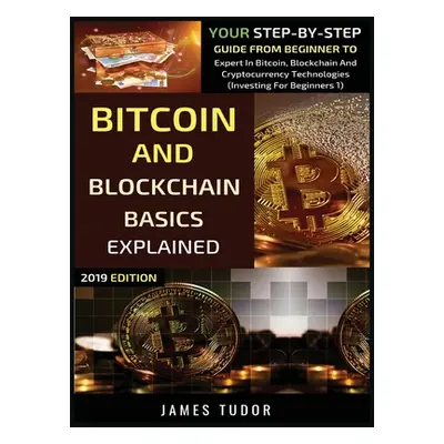 "Bitcoin And Blockchain Basics Explained: Your Step-By-Step Guide From Beginner To Expert In Bit