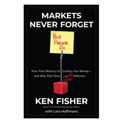 "Markets Never Forget (But People Do): How Your Memory Is Costing You Money--And Why This Time I