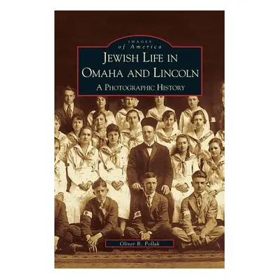 "Jewish Life in Omaha and Lincoln: A Photographic History" - "" ("Pollak Oliver B.")