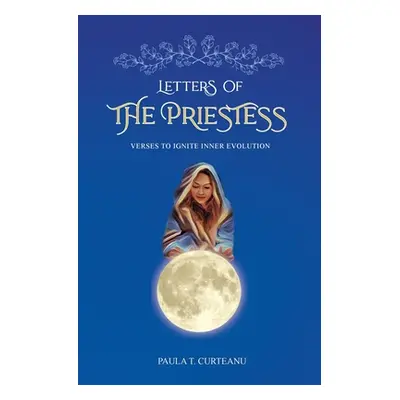 "Letters Of The Priestess: Verses To Ignite Inner Evolution" - "" ("Curteanu Paula T.")