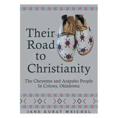 "Their Road to Christianity: The Cheyenne and Arapaho People in Colony, Oklahoma" - "" ("Weichel