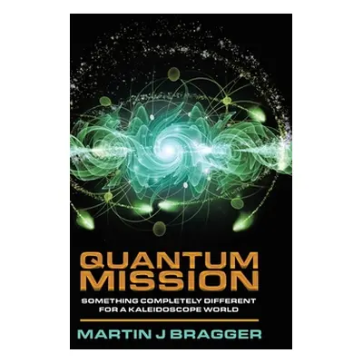 "Quantum Mission: Something Completely Different For a Kaleidoscope World" - "" ("Bragger Martin