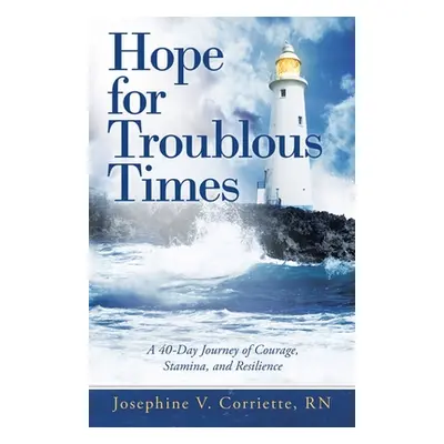 "Hope for Troublous Times: A 40-Day Journey of Courage, Stamina, and Resilience" - "" ("Corriett