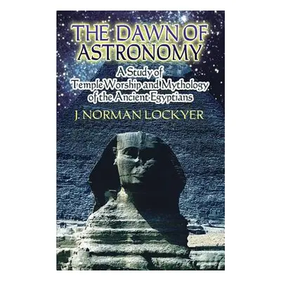 "The Dawn of Astronomy: A Study of Temple Worship and Mythology of the Ancient Egyptians" - "" (