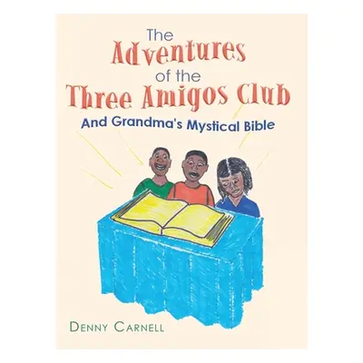 "The Adventures of the Three Amigos Club and Grandma's Mystical Bible: And Grandma's Mystical Bi