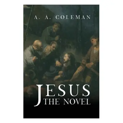 "Jesus: The Novel" - "" ("Coleman A. A.")