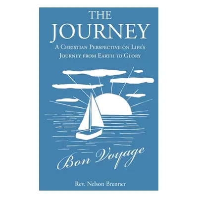 "The Journey: A Christian Perspective on Life's Journey from Earth to Glory" - "" ("Brenner Nels