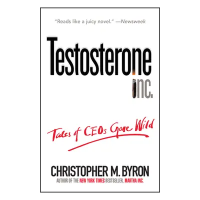 "Testosterone Inc: Tales of Ceos Gone Wild" - "" ("Byron Christopher M.")