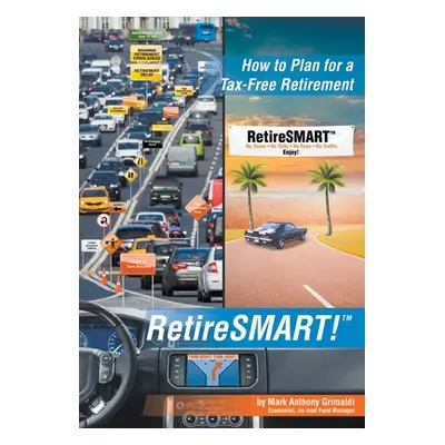 "RetireSMART!: How to Plan for a Tax-Free Retirement" - "" ("Grimaldi Mark Anthony")