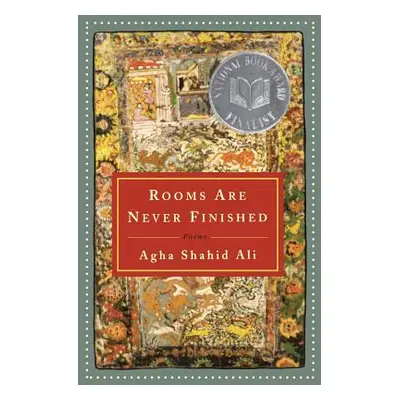 "Rooms Are Never Finished: Poems" - "" ("Ali Agha Shahid")