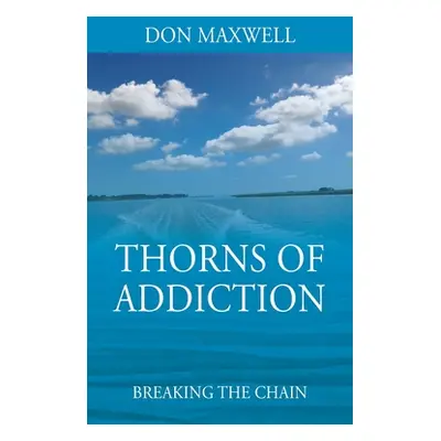 "Thorns of Addiction: Breaking the Chain" - "" ("Maxwell Don")