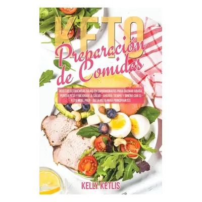 "Preparacin de Comidas Keto: Recetas Cetognicas Bajas en Carbohidratos para Quemar Grasa, Perder