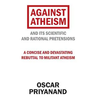 "Against Atheism: And Its Scientific and Rational Pretensions" - "" ("Priyanand Oscar")