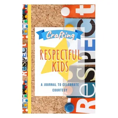 "Crafting Respectful Kids: A Journal to Celebrate Courtesy" - "" ("Gower Trish")