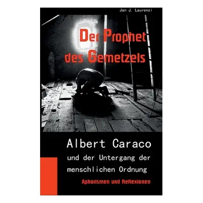 "Der Prophet des Gemetzels: Albert Caraco und der Untergang der menschlichen Ordnung" - "" ("Lau