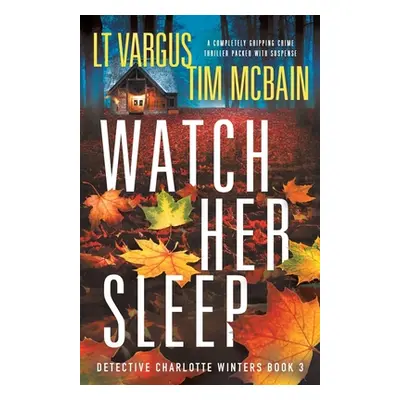 "Watch Her Sleep: A completely gripping crime thriller packed with suspense" - "" ("Vargus L. T.