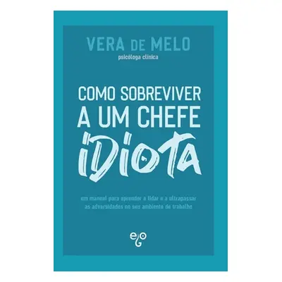 "Como Sobreviver a um Chefe Idiota: um manual para aprender a lidar e a ultrapassar as adversida