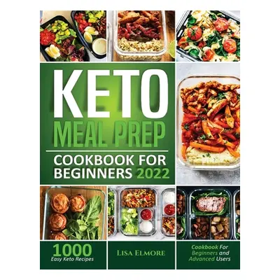 "Keto Meal Prep Cookbook for Beginners 2022: 1000 Easy Keto Recipes for Beginners and Advanced U