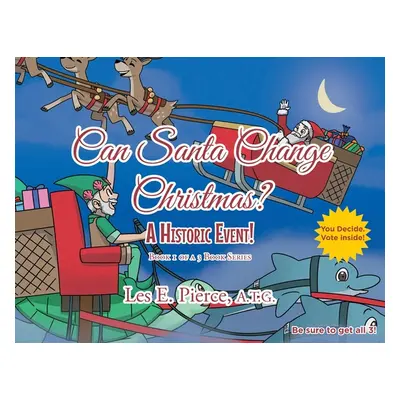 "Can Santa Change Christmas? A Historic Event!: Book 1 of a 3 Book Series" - "" ("Pierce a. T. G