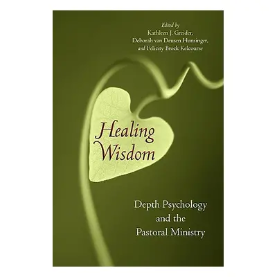 "Healing Wisdom: Depth Psychology and the Pastoral Ministry" - "" ("Greider Kathleen J.")