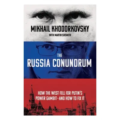 Russia Conundrum - How the West Fell For Putin's Power Gambit - and How to Fix It (Khodorkovsky 