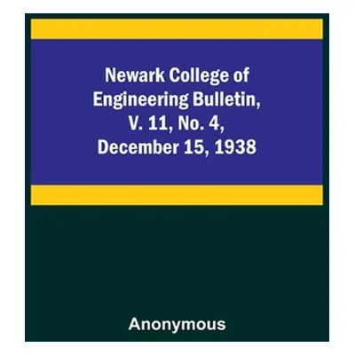 "Newark College of Engineering Bulletin, v. 11, No. 4, December 15, 1938" - "" ("Anonymous")