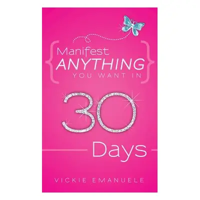 "Manifest Anything You Want in 30 Days" - "" ("Emanuele Vickie")