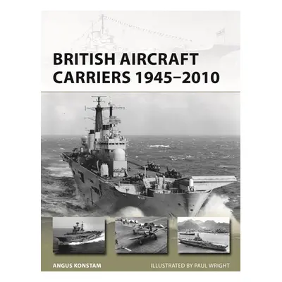 "British Aircraft Carriers 1945-2010" - "" ("Konstam Angus")