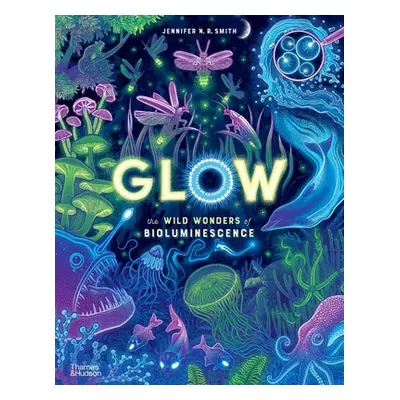 "Glow: The Wild Wonders of Bioluminescence" - "" ("Smith Jennifer N. R.")