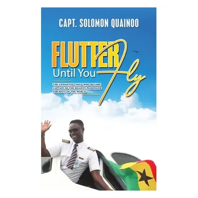 "Flutter Until You Fly" - "" ("Quainoo Capt Solomon")