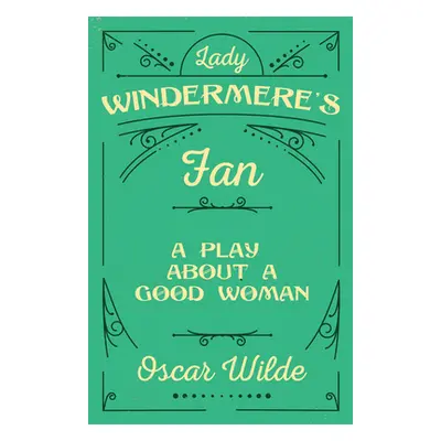 "Lady Windermere's Fan: A Play About a Good Woman" - "" ("Wilde Oscar")