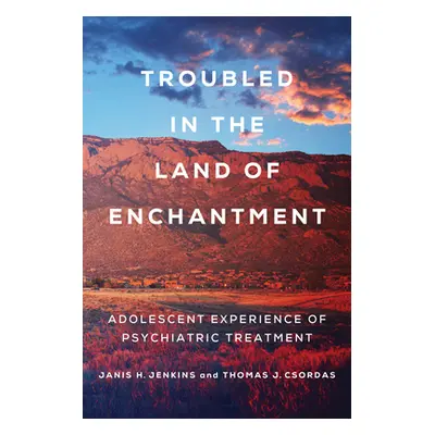 "Troubled in the Land of Enchantment: Adolescent Experience of Psychiatric Treatment" - "" ("Jen