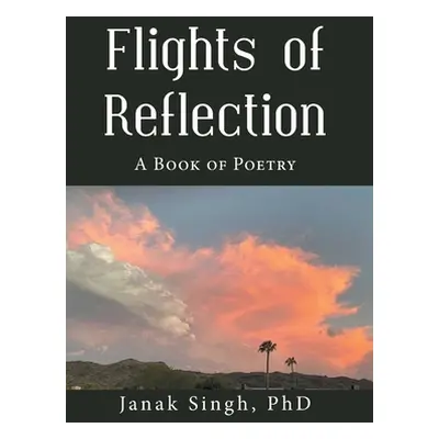 "Flights of Reflection: A Book of Poetry" - "" ("Singh Janak")