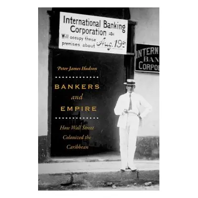 "Bankers and Empire: How Wall Street Colonized the Caribbean" - "" ("Hudson Peter James")